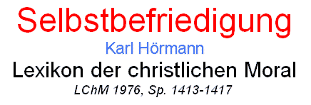 'Dementsprechend ist S. als Fehlform sexuellen Verhaltens zu erachten.' - Lexikon der christl. Moral, Stand 18. 5. 1999